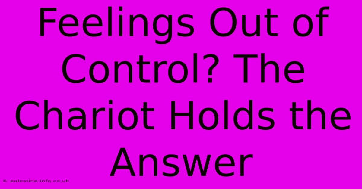 Feelings Out Of Control? The Chariot Holds The Answer