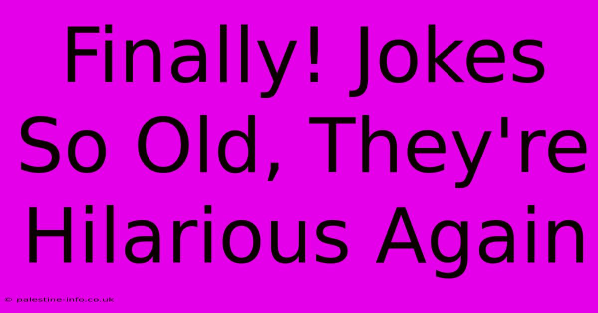 Finally! Jokes So Old, They're Hilarious Again