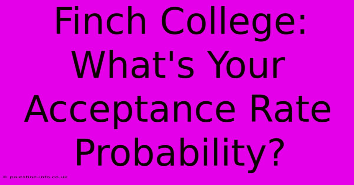 Finch College: What's Your Acceptance Rate Probability?