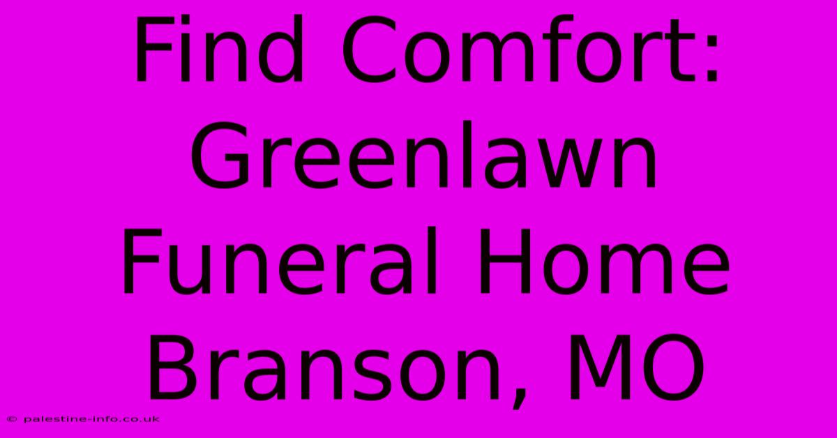 Find Comfort: Greenlawn Funeral Home Branson, MO