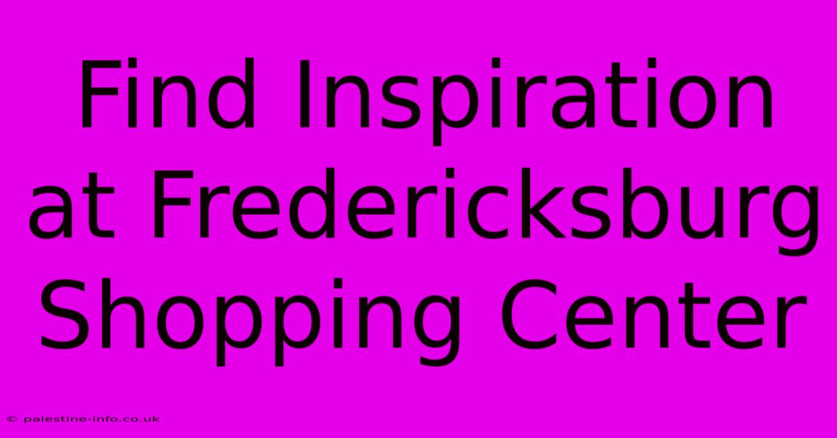 Find Inspiration At Fredericksburg Shopping Center