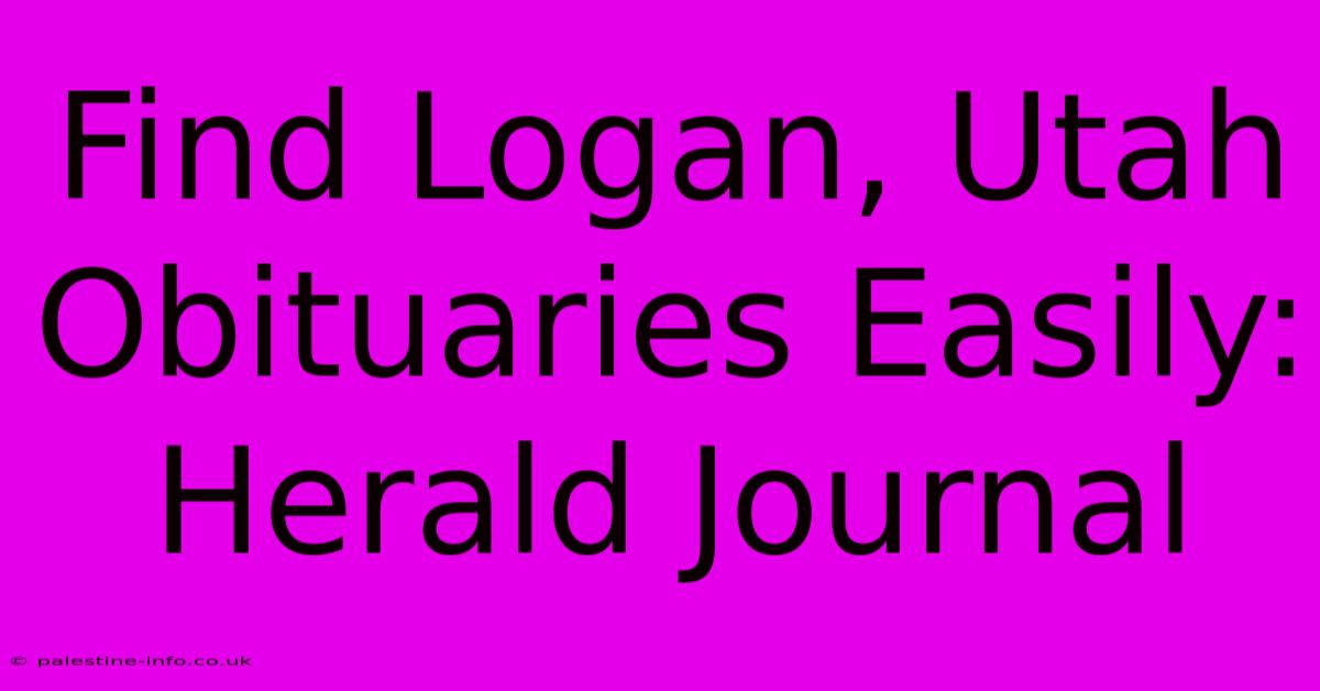 Find Logan, Utah Obituaries Easily: Herald Journal