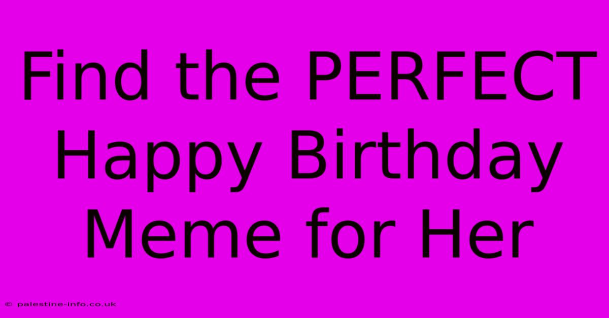 Find The PERFECT Happy Birthday Meme For Her