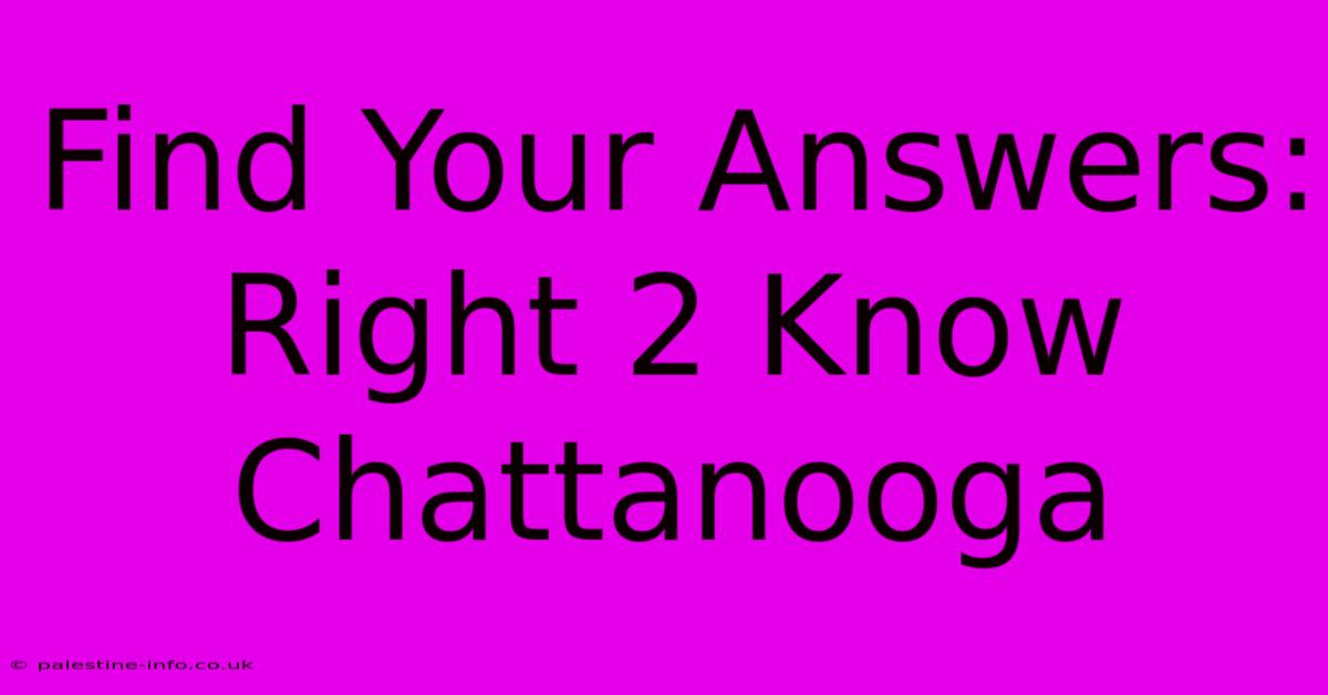 Find Your Answers: Right 2 Know Chattanooga