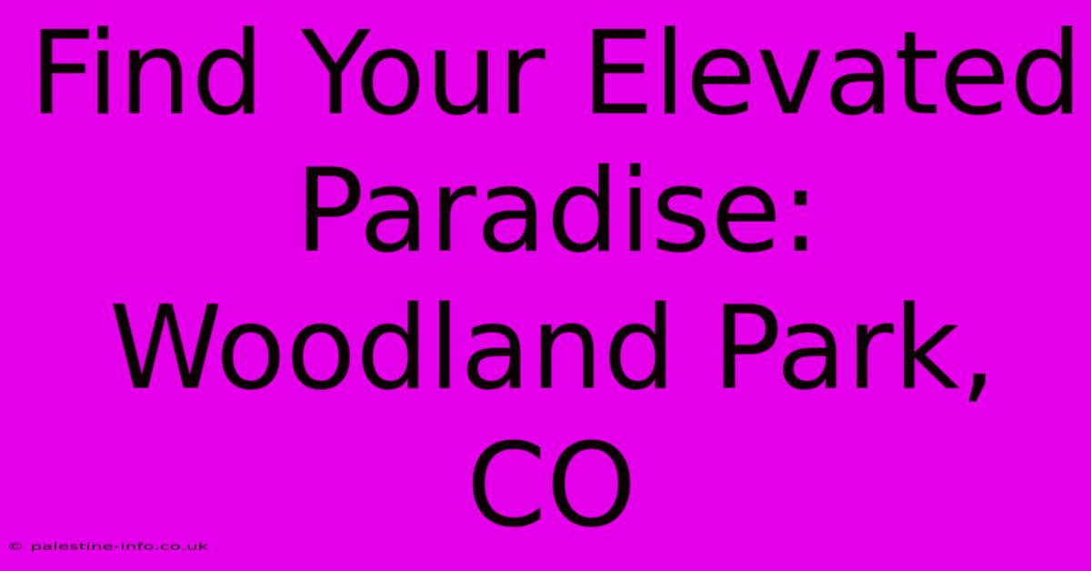 Find Your Elevated Paradise: Woodland Park, CO