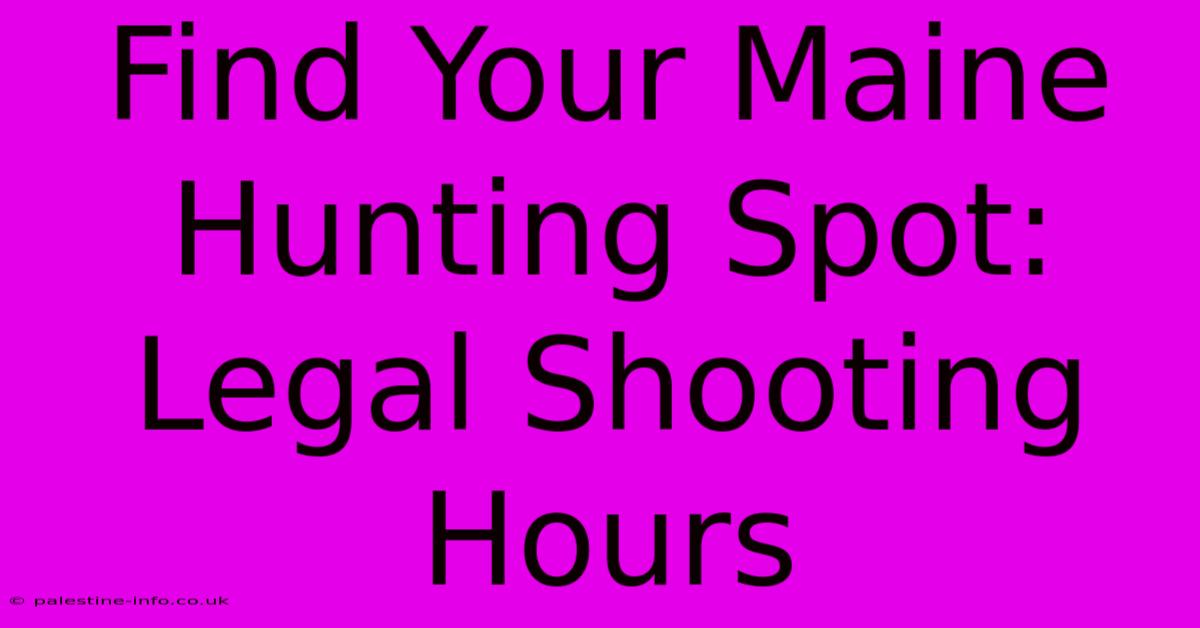 Find Your Maine Hunting Spot: Legal Shooting Hours