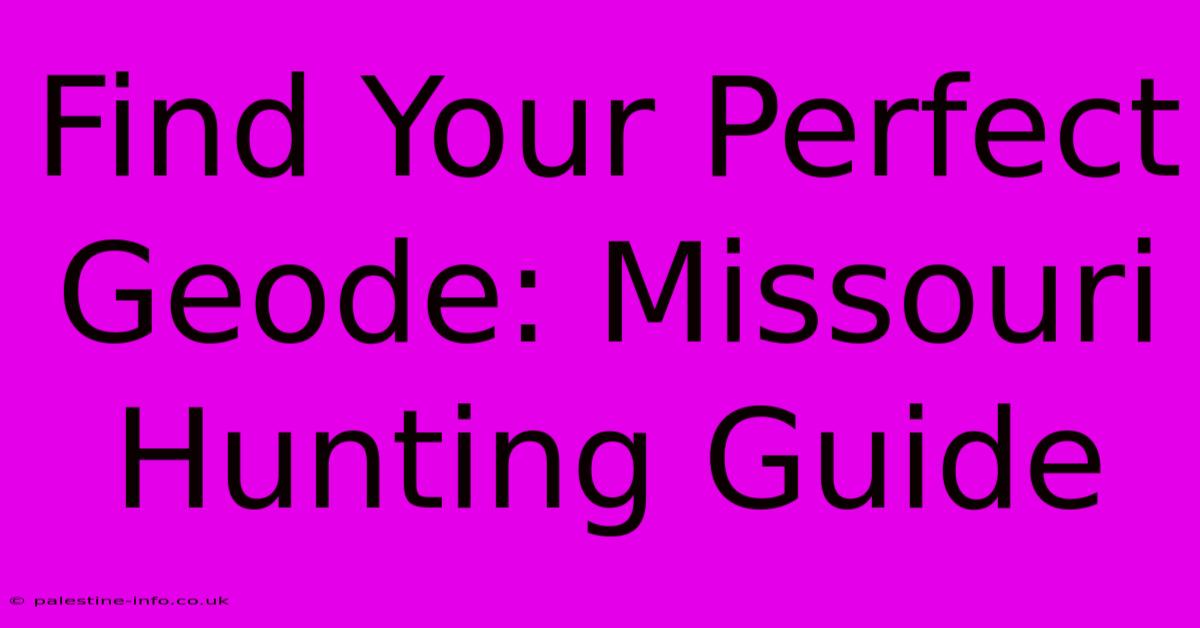 Find Your Perfect Geode: Missouri Hunting Guide