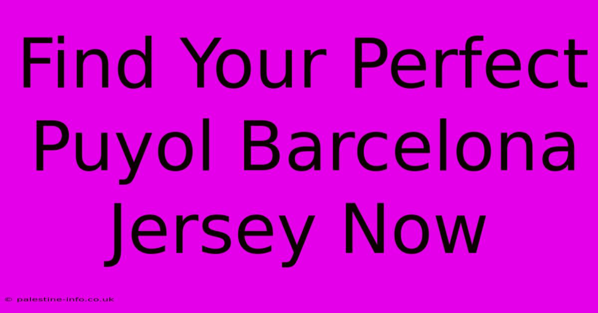 Find Your Perfect Puyol Barcelona Jersey Now