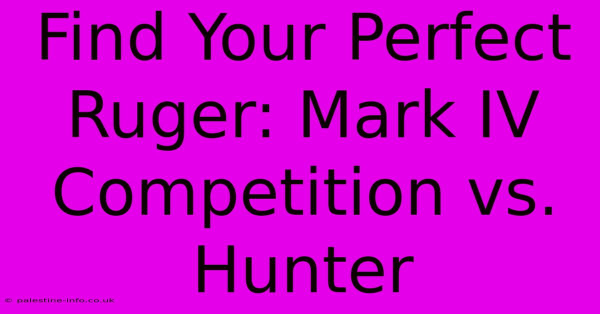 Find Your Perfect Ruger: Mark IV Competition Vs. Hunter