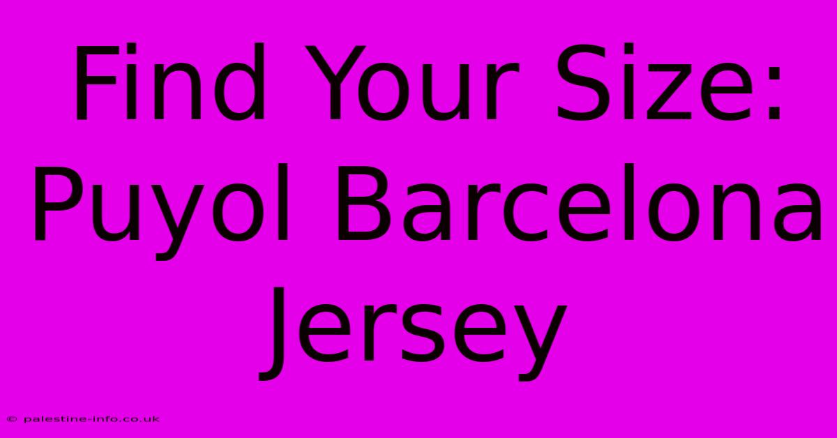 Find Your Size: Puyol Barcelona Jersey