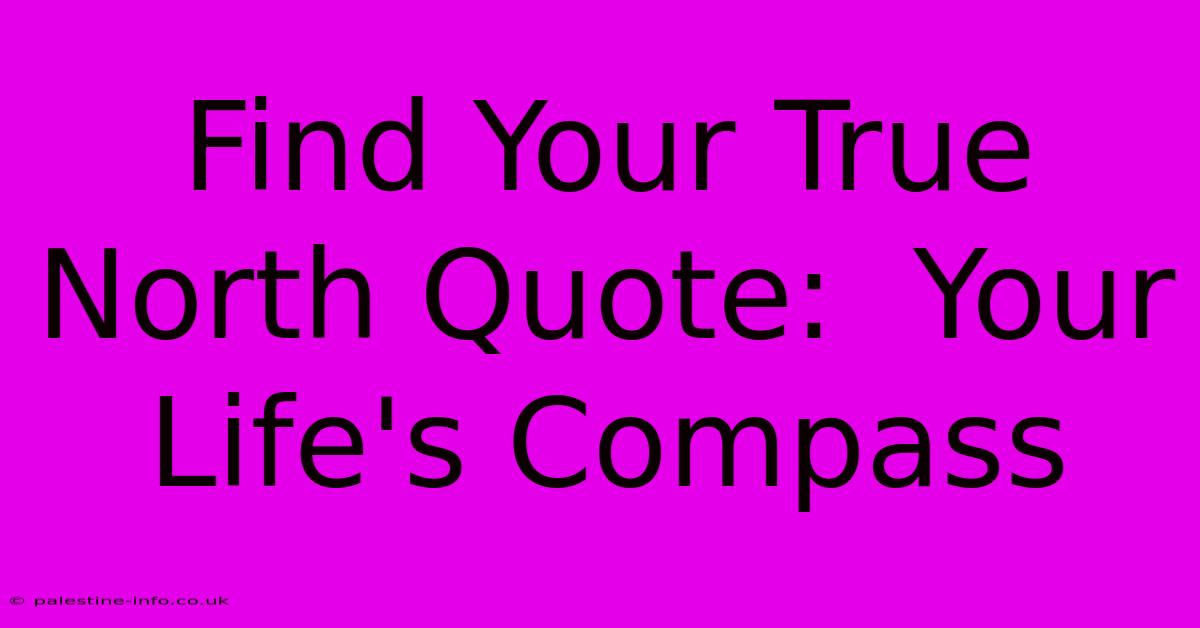 Find Your True North Quote:  Your Life's Compass