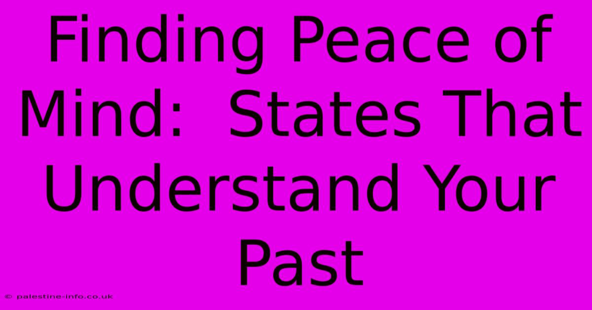 Finding Peace Of Mind:  States That Understand Your Past