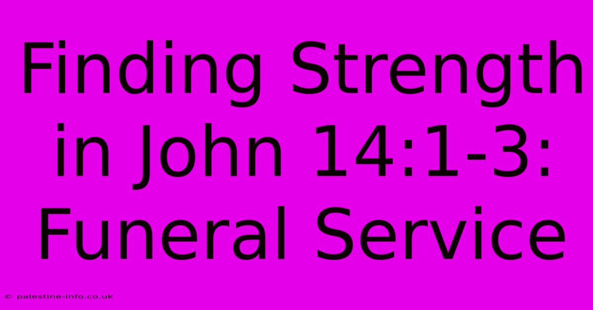 Finding Strength In John 14:1-3: Funeral Service