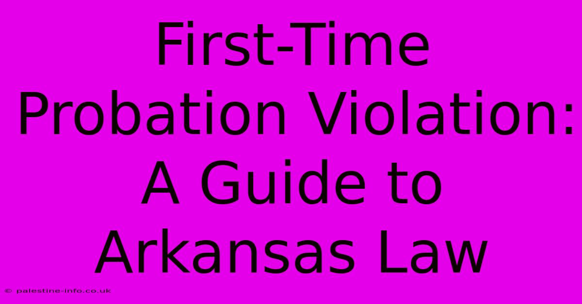 First-Time Probation Violation: A Guide To Arkansas Law