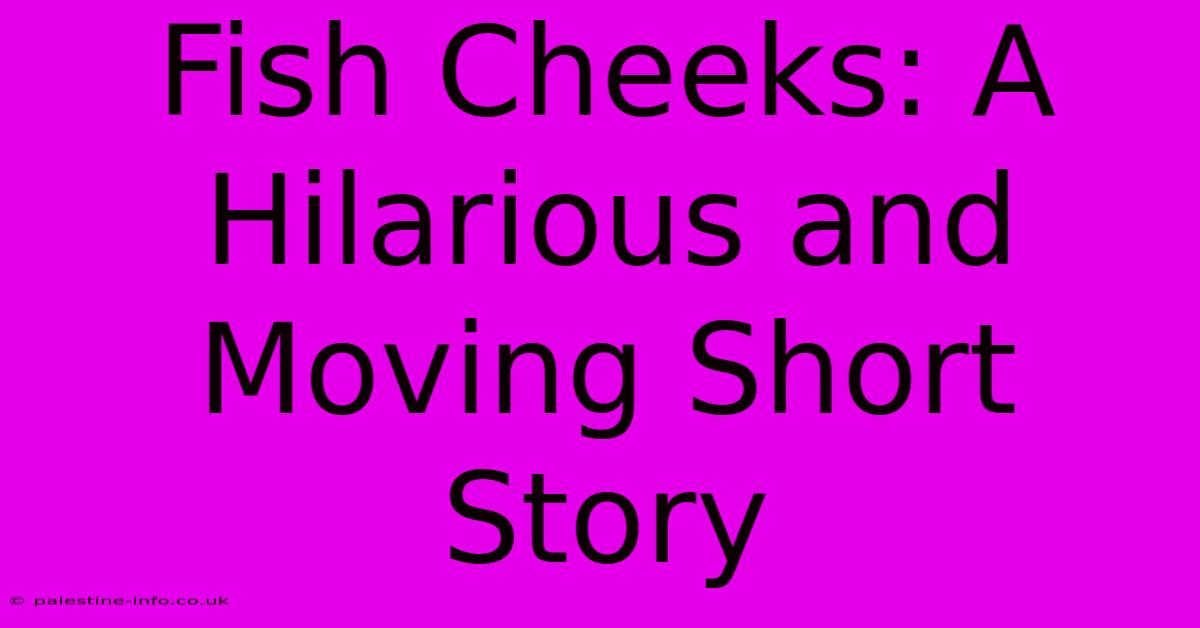 Fish Cheeks: A Hilarious And Moving Short Story