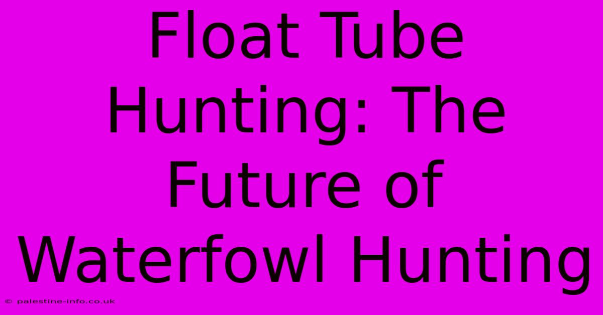 Float Tube Hunting: The Future Of Waterfowl Hunting