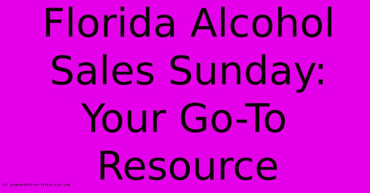 Florida Alcohol Sales Sunday:  Your Go-To Resource