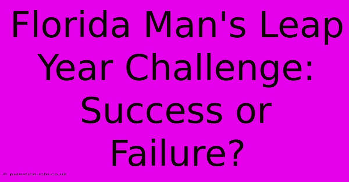 Florida Man's Leap Year Challenge: Success Or Failure?