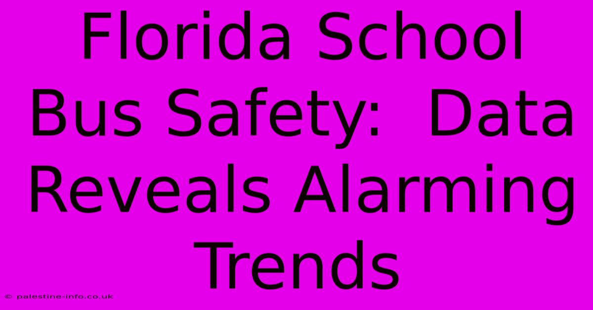 Florida School Bus Safety:  Data Reveals Alarming Trends