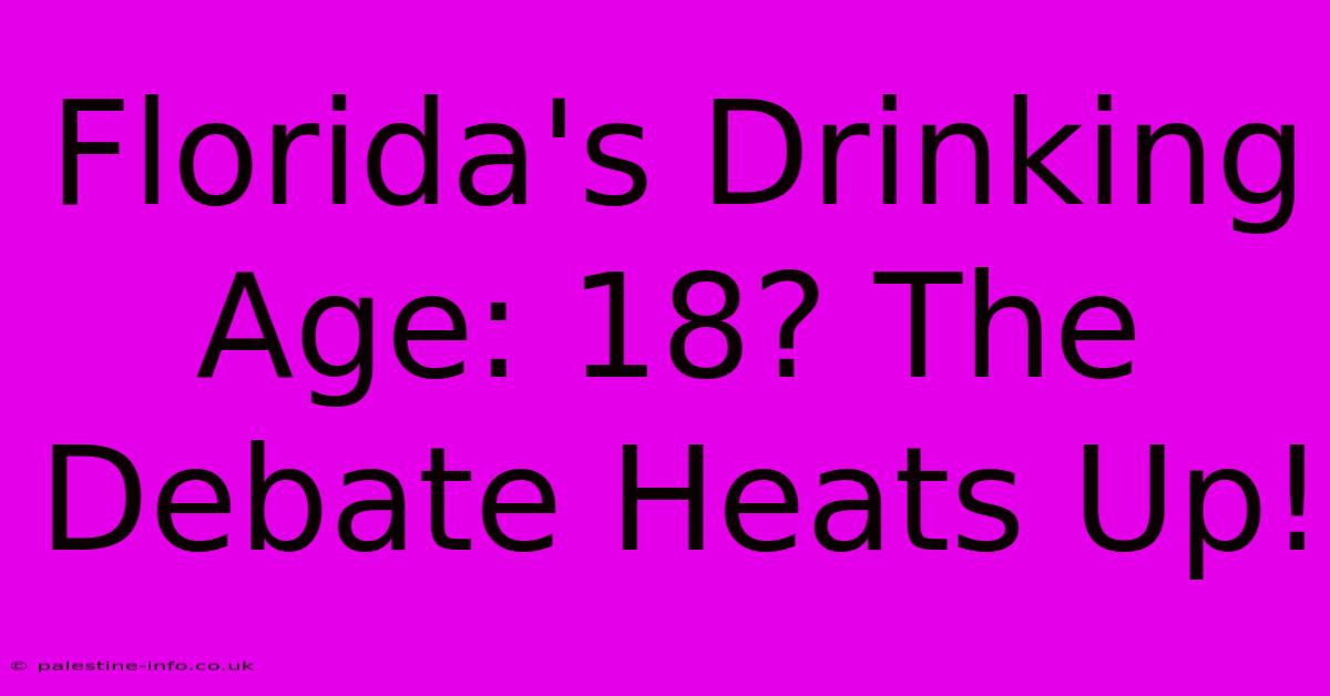 Florida's Drinking Age: 18? The Debate Heats Up!