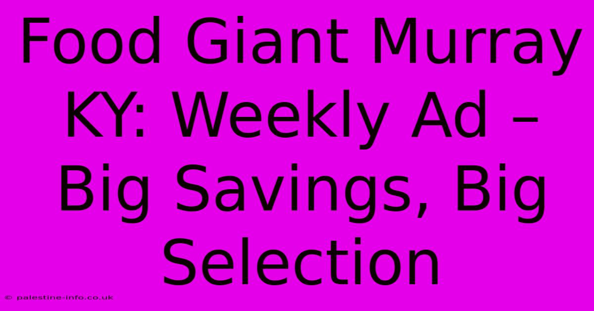 Food Giant Murray KY: Weekly Ad – Big Savings, Big Selection