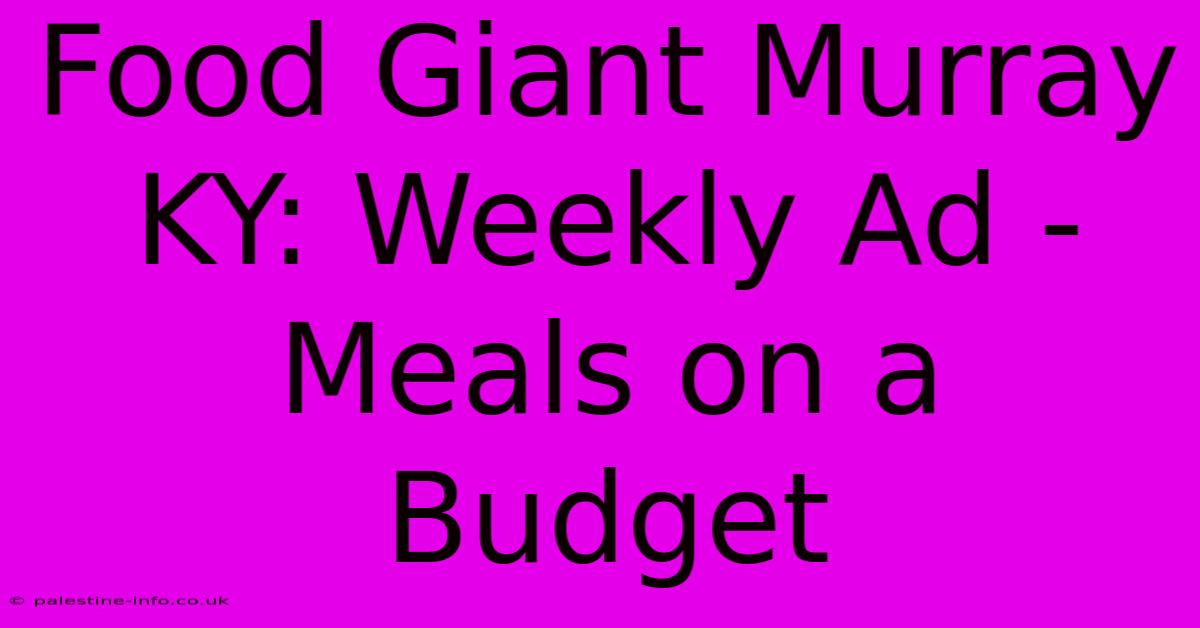 Food Giant Murray KY: Weekly Ad - Meals On A Budget