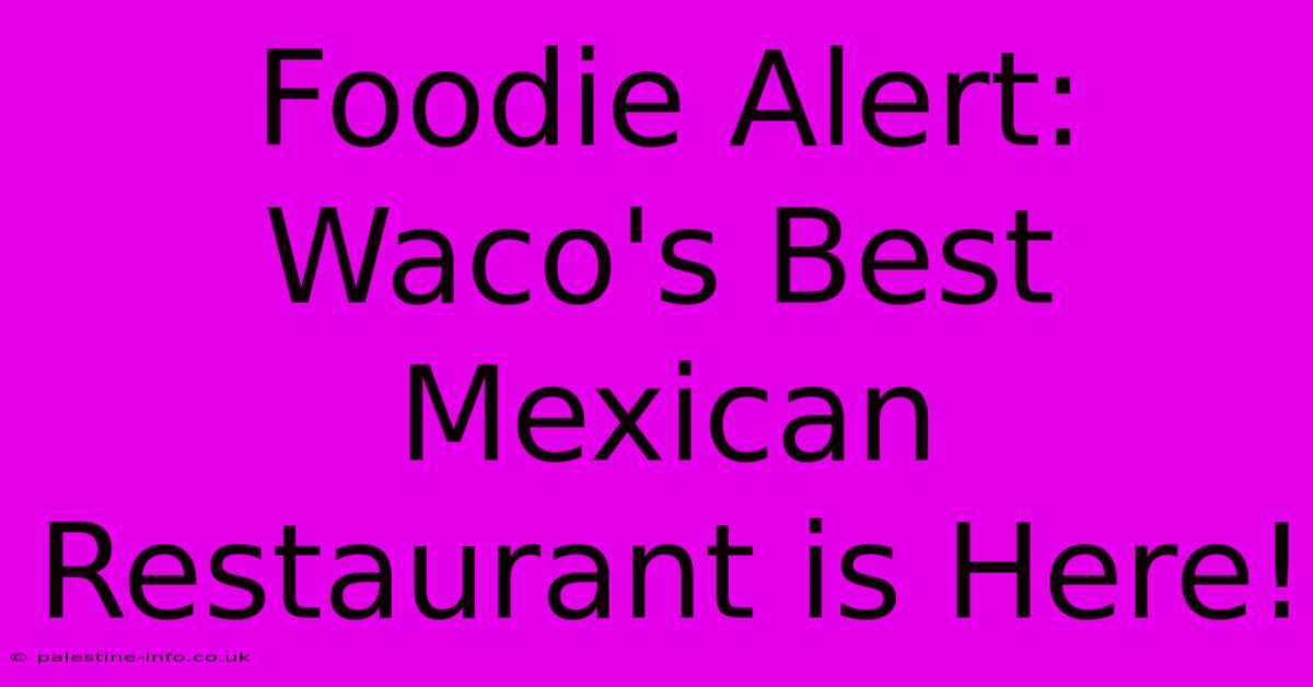 Foodie Alert: Waco's Best Mexican Restaurant Is Here!