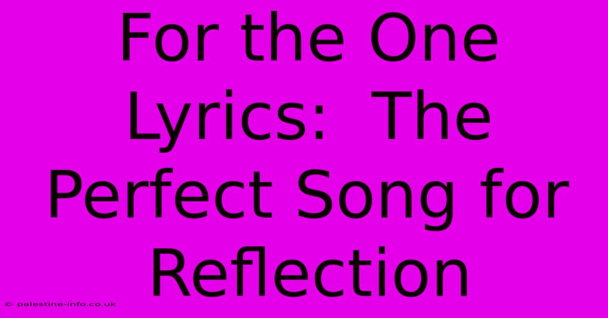 For The One Lyrics:  The Perfect Song For Reflection