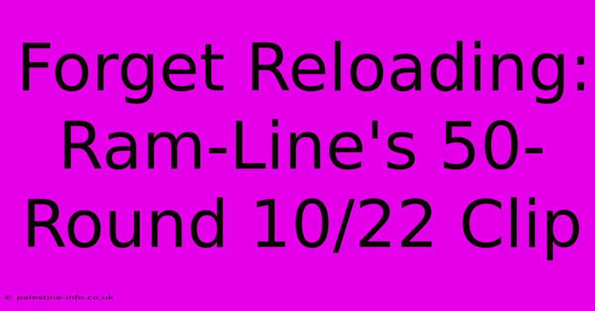 Forget Reloading: Ram-Line's 50-Round 10/22 Clip