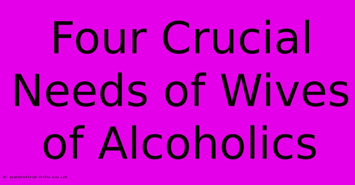 Four Crucial Needs Of Wives Of Alcoholics