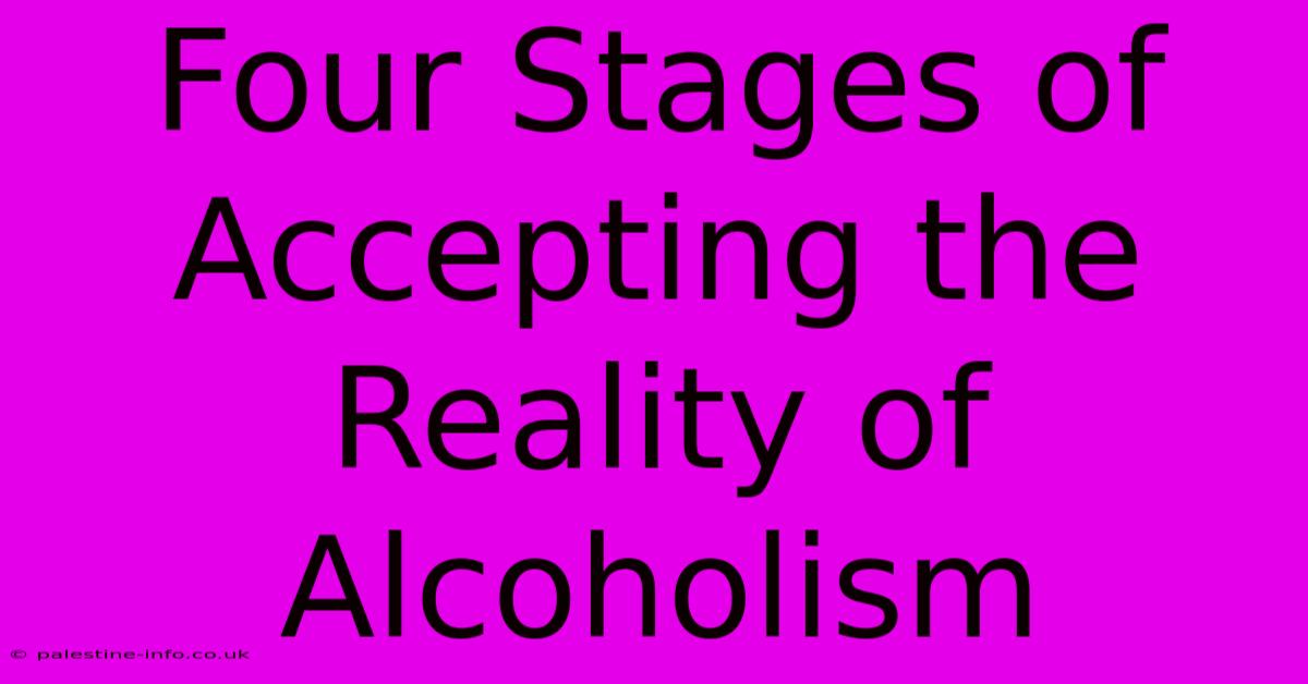 Four Stages Of Accepting The Reality Of Alcoholism