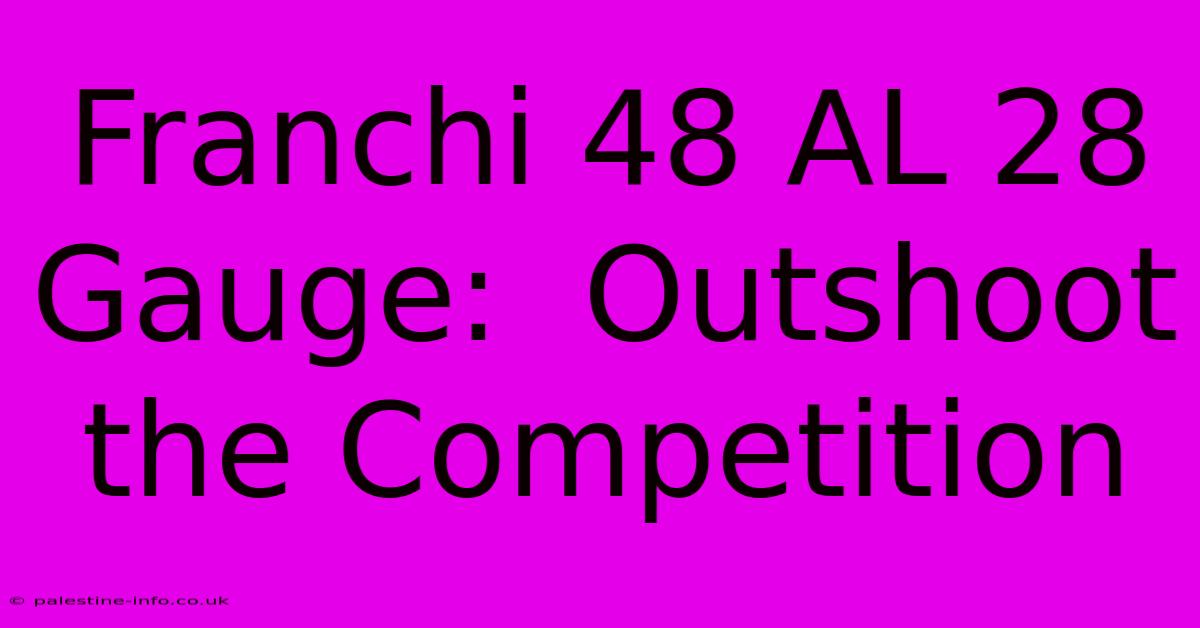 Franchi 48 AL 28 Gauge:  Outshoot The Competition