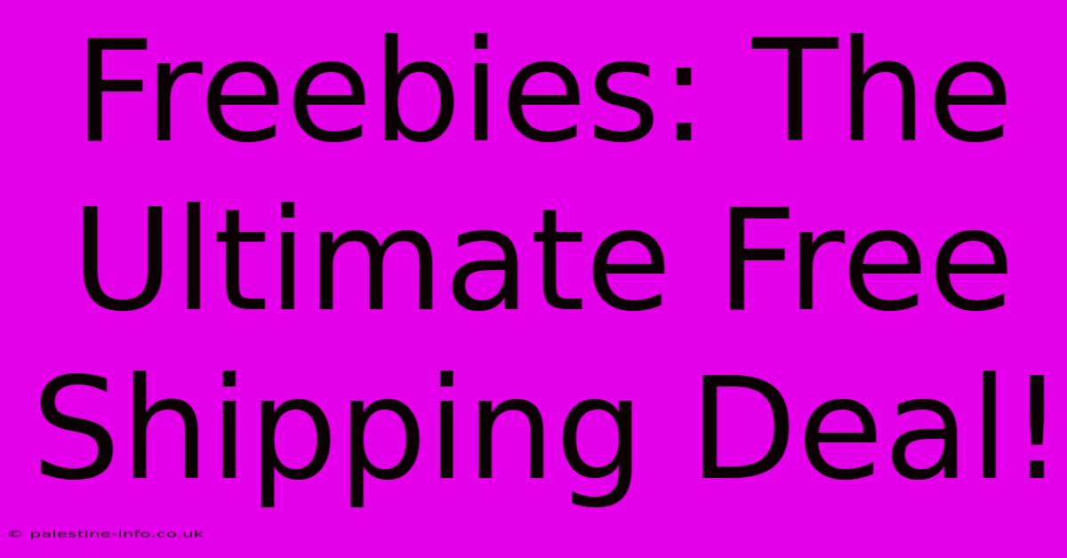 Freebies: The Ultimate Free Shipping Deal!