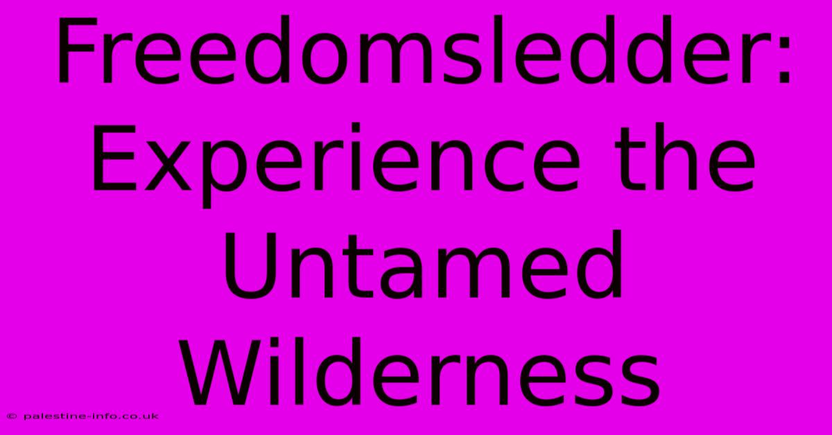 Freedomsledder: Experience The Untamed Wilderness