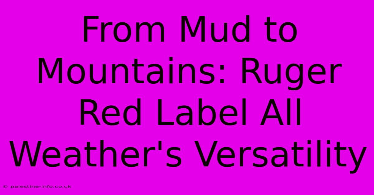 From Mud To Mountains: Ruger Red Label All Weather's Versatility