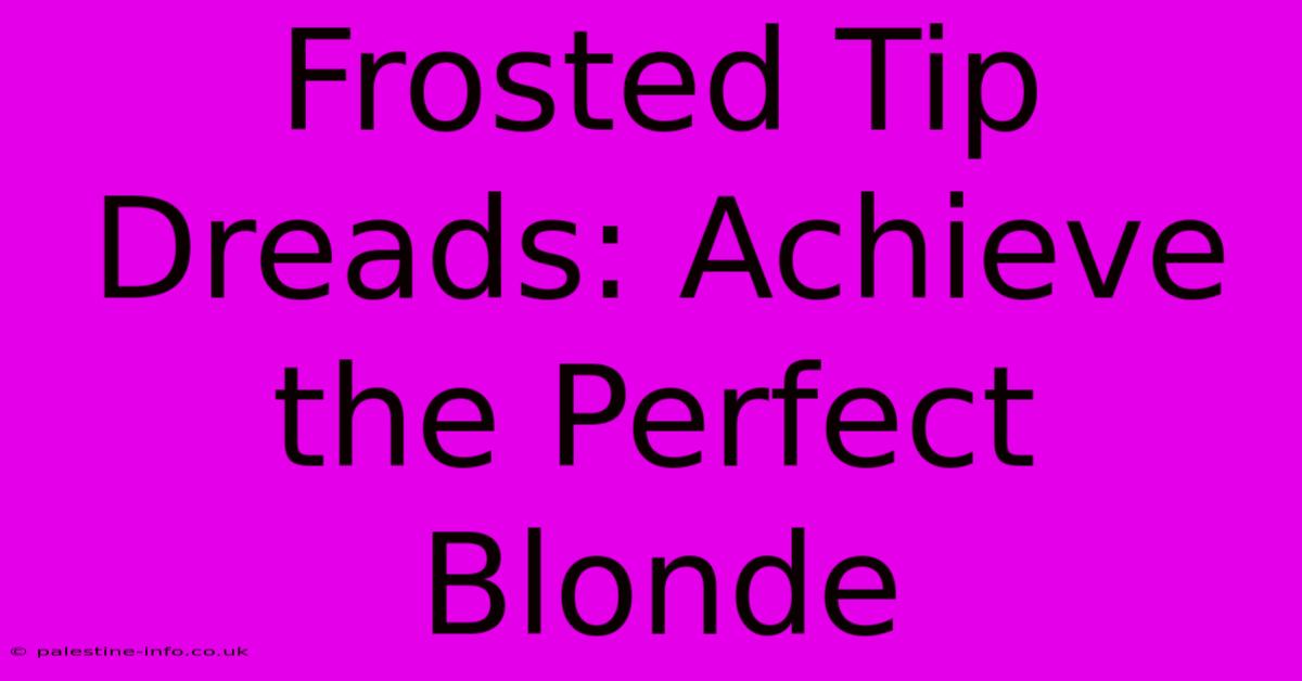 Frosted Tip Dreads: Achieve The Perfect Blonde