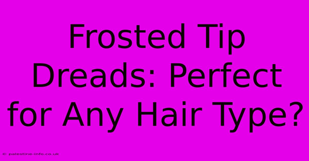 Frosted Tip Dreads: Perfect For Any Hair Type?