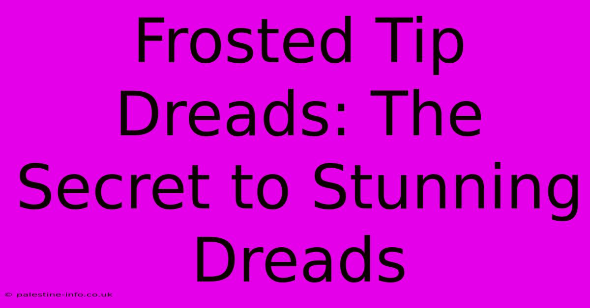 Frosted Tip Dreads: The Secret To Stunning Dreads