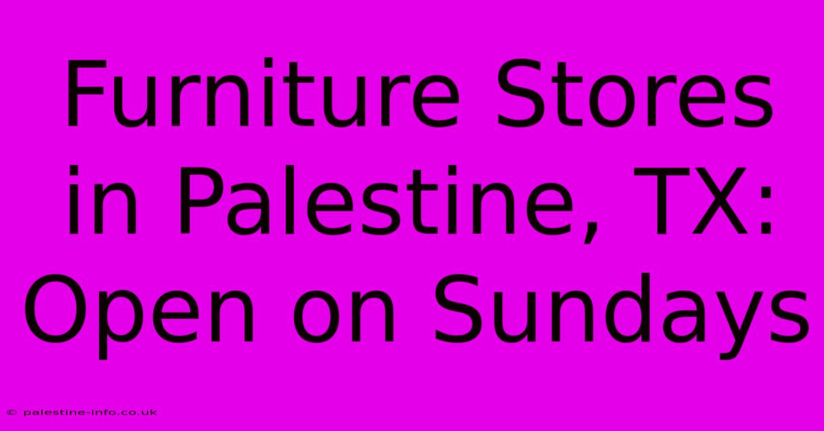 Furniture Stores In Palestine, TX: Open On Sundays