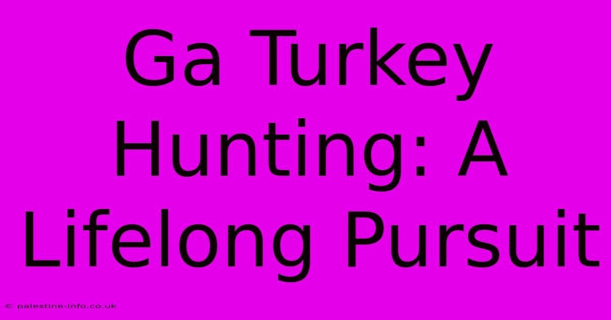 Ga Turkey Hunting: A Lifelong Pursuit