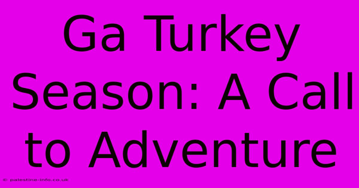 Ga Turkey Season: A Call To Adventure