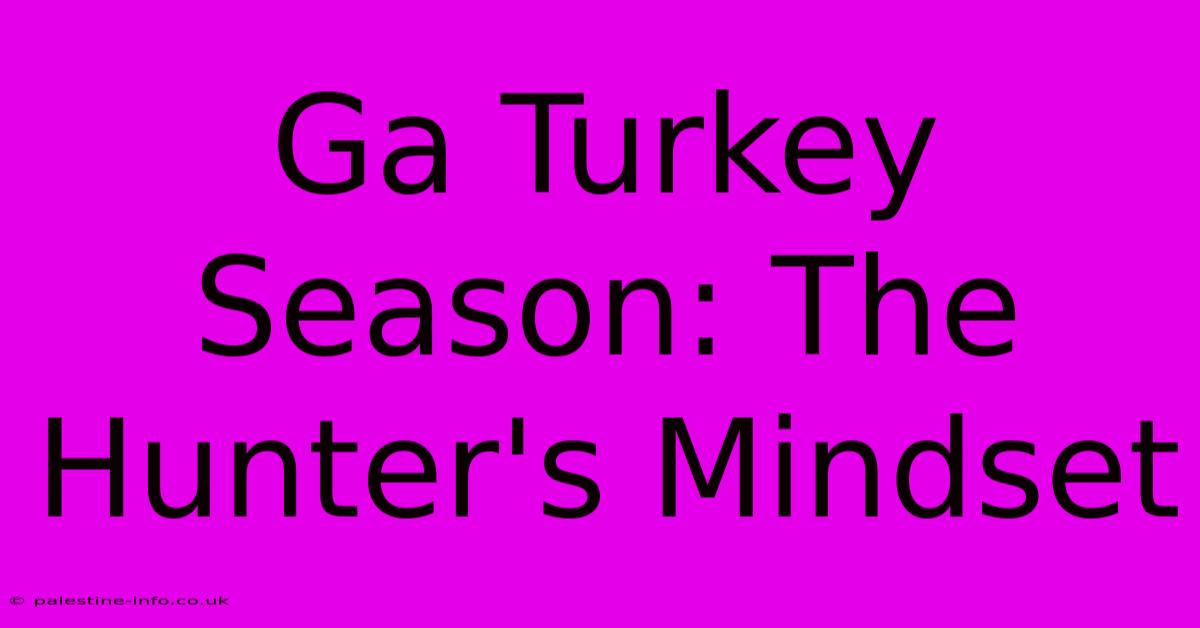 Ga Turkey Season: The Hunter's Mindset