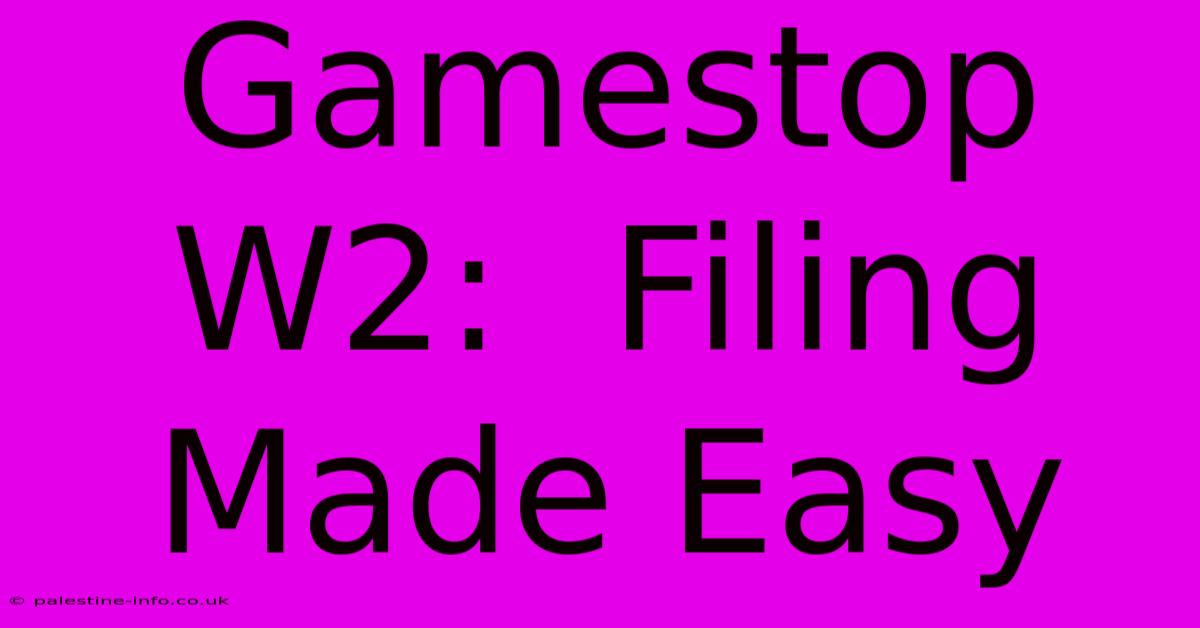 Gamestop W2:  Filing Made Easy