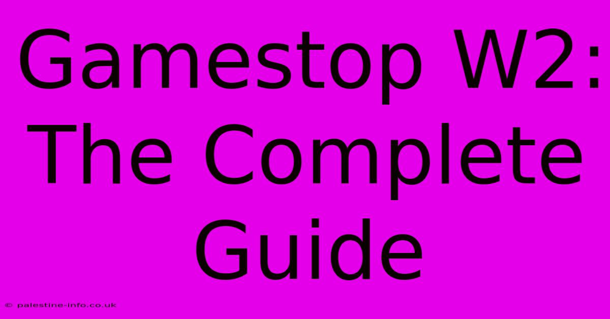 Gamestop W2: The Complete Guide