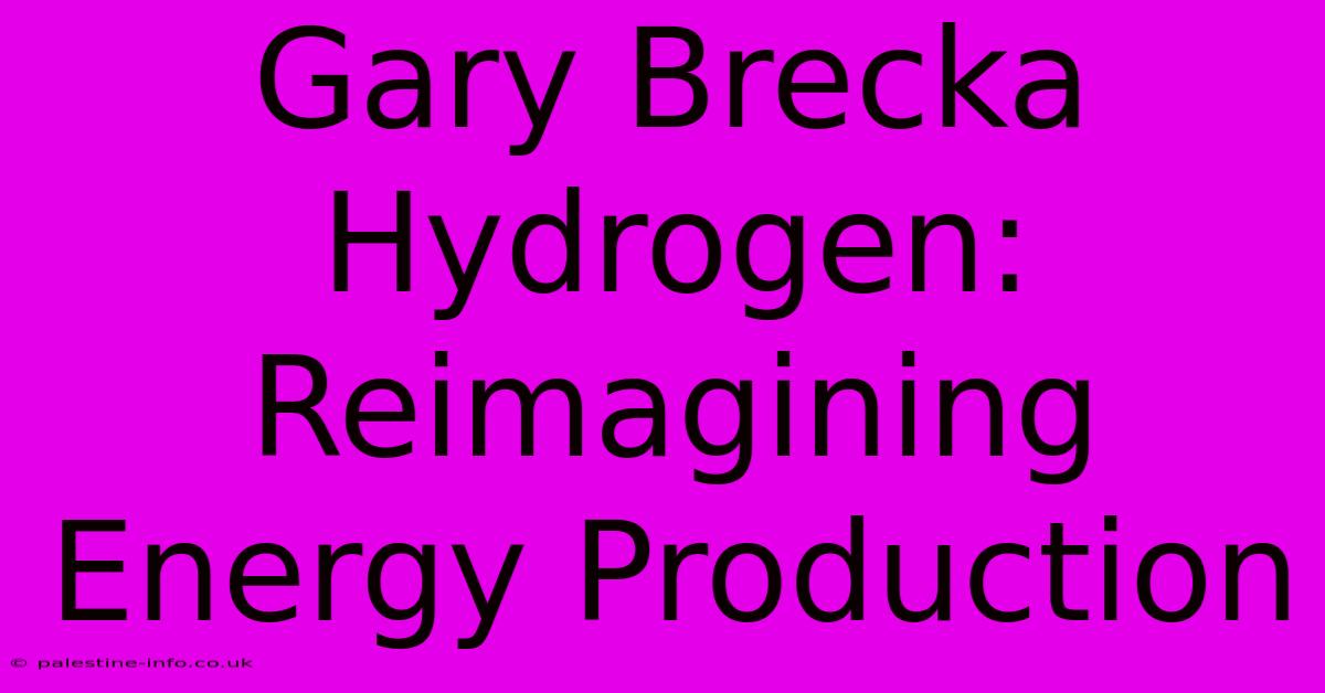 Gary Brecka Hydrogen:  Reimagining Energy Production