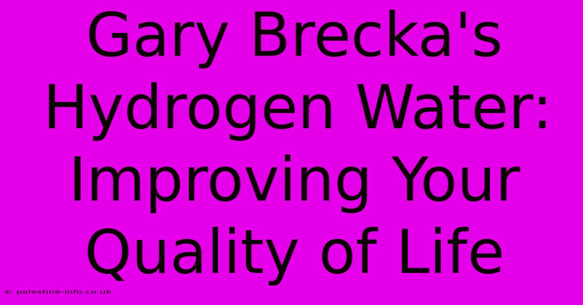 Gary Brecka's Hydrogen Water:  Improving Your Quality Of Life