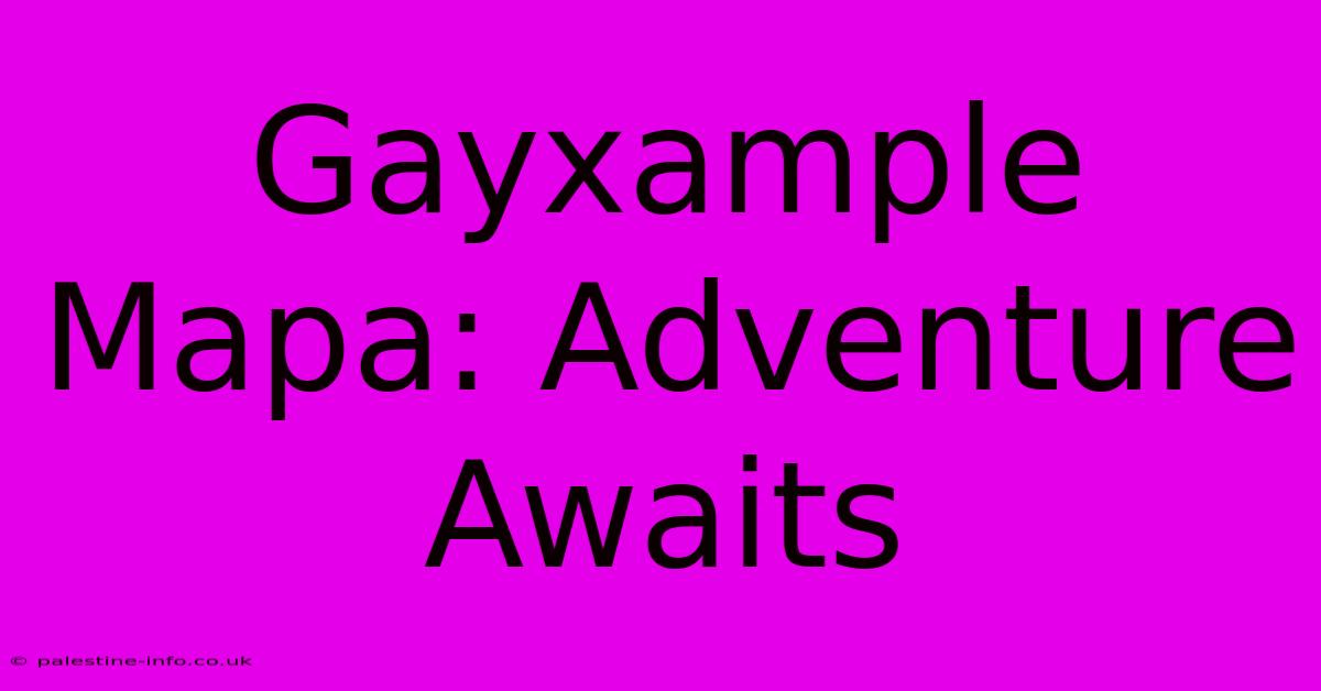 Gayxample Mapa: Adventure Awaits