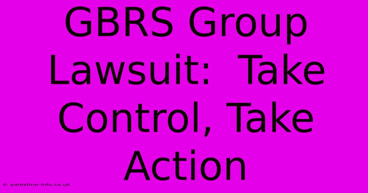 GBRS Group Lawsuit:  Take Control, Take Action