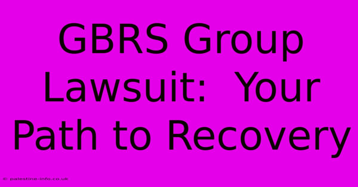 GBRS Group Lawsuit:  Your Path To Recovery