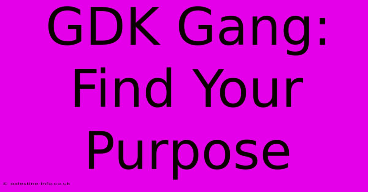 GDK Gang: Find Your Purpose